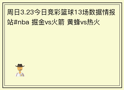 周日3.23今日竞彩篮球13场数据情报站#nba 掘金vs火箭 黄蜂vs热火